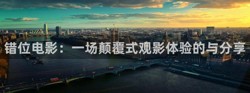 青苹果影院yy6099：错位电影：一场颠覆式观影体验的与分享