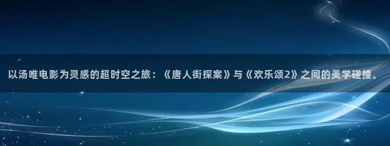 青苹果在线播放：以汤唯电影为灵感的超时空之旅：《唐人街探案》与《欢乐颂2》之间的美学碰撞。